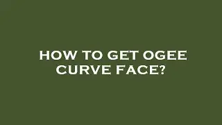 How to get ogee curve face?