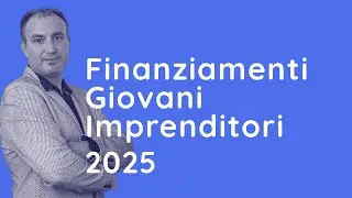 Finanziamenti Giovani Imprenditori 2025: Guida Pratica per Avviare la Tua Impresa