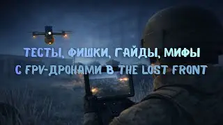 ГАЙДЫ, ФИШКИ, ТЕСТЫ, МИФЫ С FPV-ДРОНАМИ || The Lost Front