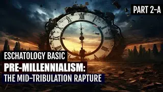 ESCHATOLOGY BASIC PART 2A - PREMILLENNIALISM: THE MID-TRIB