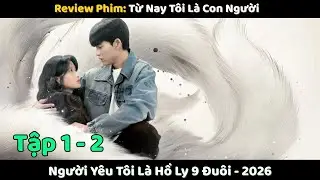 Review Phim | Người Yêu Tôi Là Cữu Vỹ Hồ Ly 2026 | Tập 1 - 2 | Tiểu Lâm Review