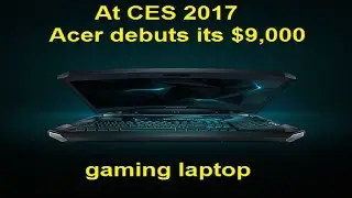 At CES 2017, Acer debuts its $9,000 gaming laptop