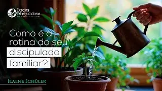 Espiritualidade Familiar - Como &eacute; a Rotina do Seu Discipulado Familiar?
