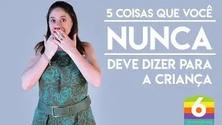 5 coisas que você nunca deve dizer para a criança | Papo de Criança
