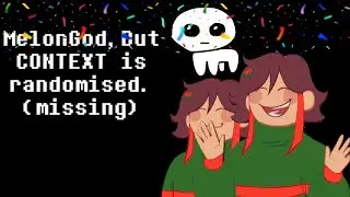 MelonGod but the CONTEXT is randomised.