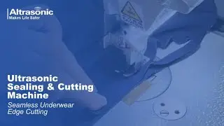 Seamless underwear edge sealing and cutting by ultrasonic technology