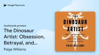 The Dinosaur Artist: Obsession, Betrayal, and&hellip; by Paige Williams &middot; Audiobook preview
