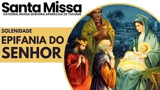 SANTA MISSA: Epifania do Senhor, Solenidade. 04/01/2026 19H.