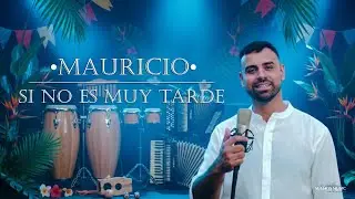 MAURICIO - SI NO ES MUY TARDE (VIDEO OFICIAL)