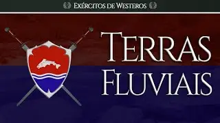 As Terras Fluviais | Ex&eacute;rcitos de Westeros