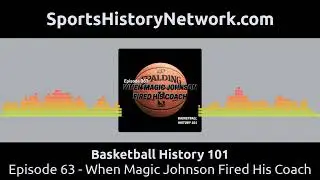 Basketball History 101 - Episode 63 - When Magic Johnson Fired His Coach