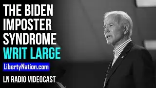 The Biden Imposter Syndrome Writ Large &ndash; LN Radio Videocast