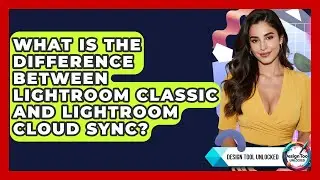 What Is The Difference Between Lightroom Classic And Lightroom Cloud Sync? - Design Tool Unlocked