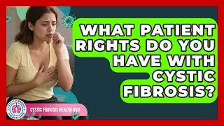 What Patient Rights Do You Have With Cystic Fibrosis? - Cystic Fibrosis Health Hub