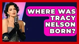 Where Was Tracy Nelson Born? - Jazz Music Legends
