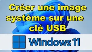 Comment cr&eacute;er une image syst&egrave;me Windows 11 sur cl&eacute; USB