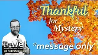 Thankful for Mystery (Message Only)