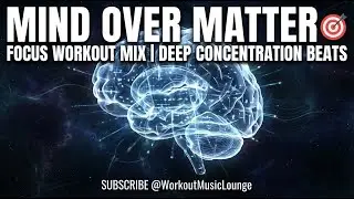 🧠 MIND OVER MATTER — Focus Workout Mix | Deep Concentration Beats 🎯