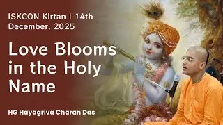 Love Blooms in the Holy Name | HG Hayagriva Charan Das | ISKCON Kirtan | 14th December, 2025