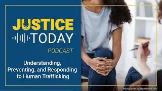 Understanding, Preventing, and Responding to Human Trafficking | Justice Today