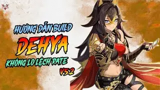Hướng Dẫn Build Dehya - Kh&ocirc;ng Lo Lệch Rate #7 | v5.2 Guide | Genshin Impact