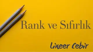 Lineer Cebir ❖ Rank ve Sıfırlık ❖