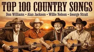 Top 100 Country Songs That Defined a Generation | Don Williams, Alan Jackson, Willie Nelson, George
