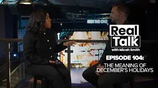 Real Talk with Micah Smith, Episode 104: The meaning of December's holidays