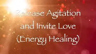 Release Agitation and Invite Love