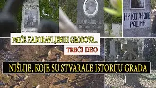 NIŠLIJE, KOJE SU STVARE ISTORIJU GRADA... PRIČE ZABORAVLJENIH GROBOVA - III DEO