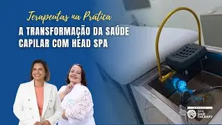 TERAPEUTAS na PR&Aacute;TICA: A Transforma&ccedil;&atilde;o da Sa&uacute;de Capilar com Head SPA