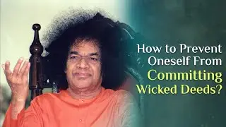 How to prevent oneself from committing wicked deeds? | Sri Sathya Sai Answers