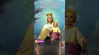 🌹 Virgen del Carmen [Our Lady of Carmel]: Patroness of Bogot&aacute;, Colombia 🇨🇴