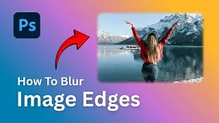 How to Blur Image Edges in Photoshop | Soft Edge Effect Tutorial