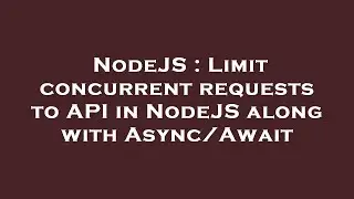 NodeJS : Limit concurrent requests to API in NodeJS along with Async/Await