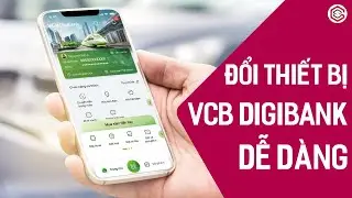 C&aacute;ch Đổi Thiết Bị Sử Dụng Ứng Dụng Vietcombank VCB DigiBank | Chuyển App VCB Sang Điện Thoại Mới