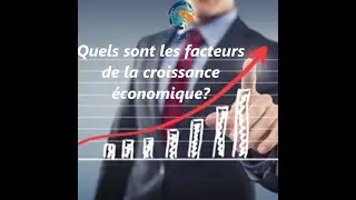 Quels sont les facteurs de la croissance économique?