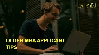 Older MBA Applicant Tips | Quick MBA Tips | LemonEd