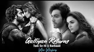 Galliyan Returns X Barbaad Reprise - Mix Mashup | Ankit Tiwari | Shilpa Rao | Chilout Mashup 2026