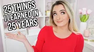 25 Things I Learned in 25 Years | Life Advice You Should Know
