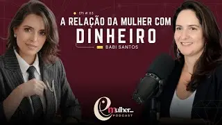 Ei Mulher #002 - A Relação da Mulher com o Dinheiro | Desse jeito você fica rica