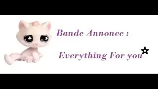 ♡ S&eacute;rie LPS : Bande-Annoce [Everything for you] ♡