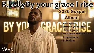 R.kelly - 2026 ( By your grace I rise & Repentance ) 