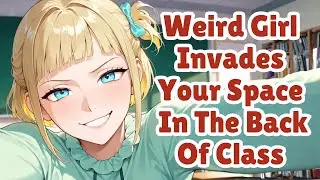 Weird Girl Invades Your Space In The Back Of Class[F4M] [ASMR]