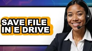 How to Save File in E Drive - Easy Guide