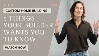 Top 5 Things Your Builder Wants You To Know