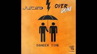 Juiced & Overdone - Danger Time (Original Mix)