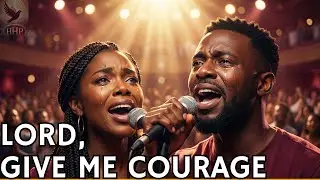 Lord, Give Me Courage - Deep Prayer Worship for This Year