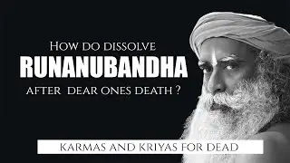 Sadhguru How to break RUNANUBANDHA with parents or other family members once they have passed away ?