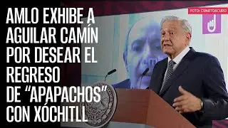 AMLO exhibe a Aguilar Cam&iacute;n por desear el regreso de &ldquo;apapachos&rdquo; con X&oacute;chitl